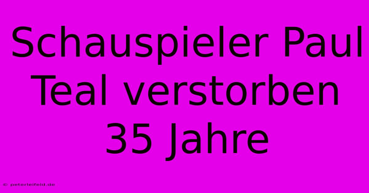 Schauspieler Paul Teal Verstorben 35 Jahre