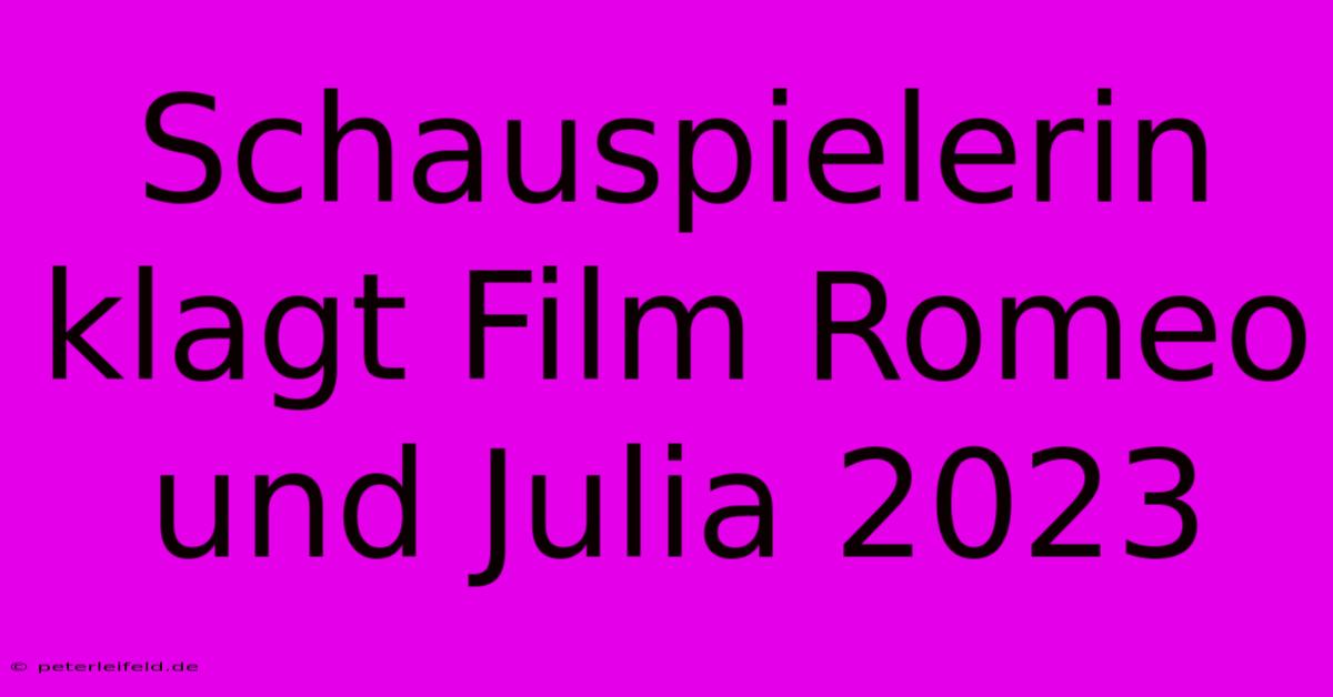 Schauspielerin Klagt Film Romeo Und Julia 2023