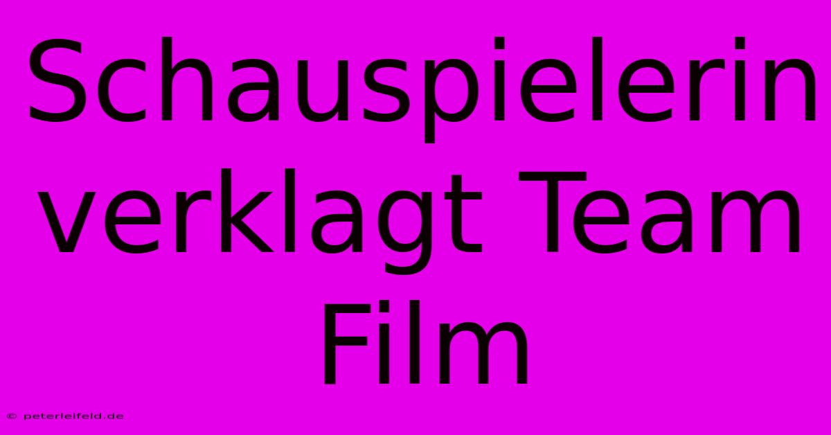 Schauspielerin Verklagt Team Film