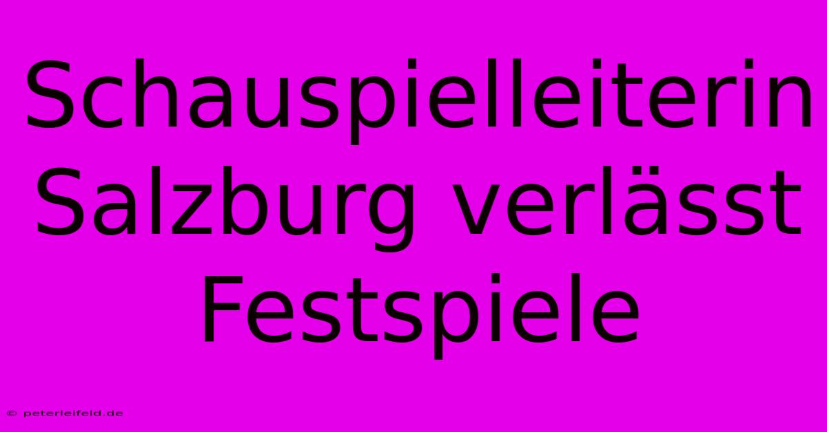 Schauspielleiterin Salzburg Verlässt Festspiele