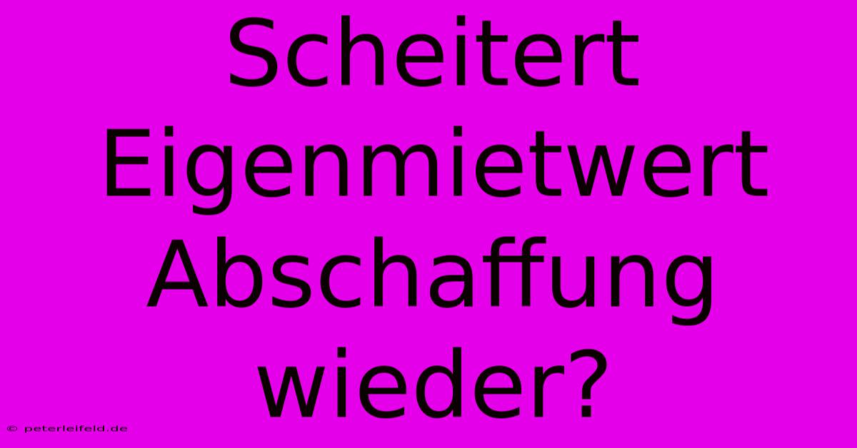 Scheitert Eigenmietwert Abschaffung Wieder?