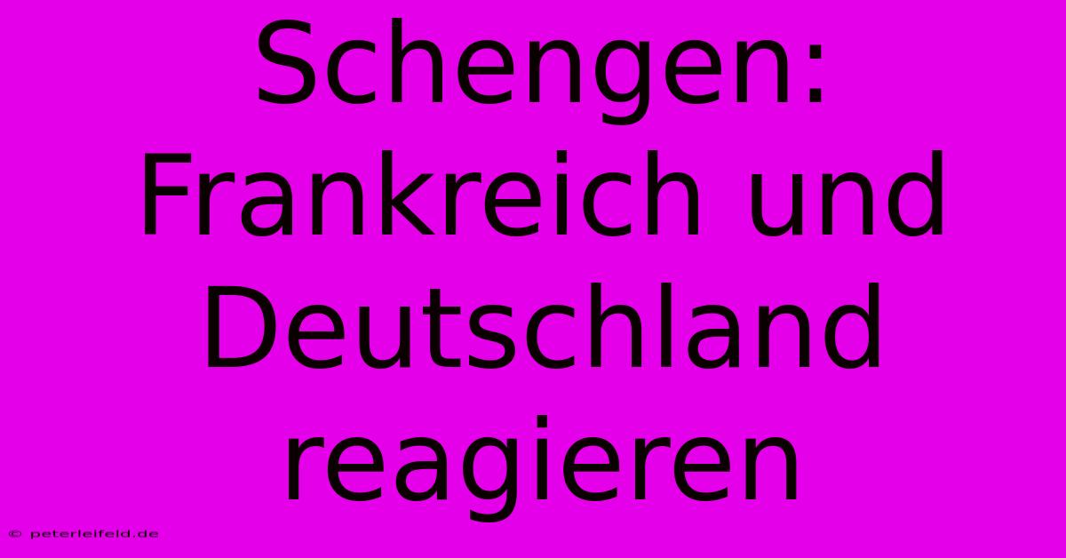 Schengen: Frankreich Und Deutschland Reagieren