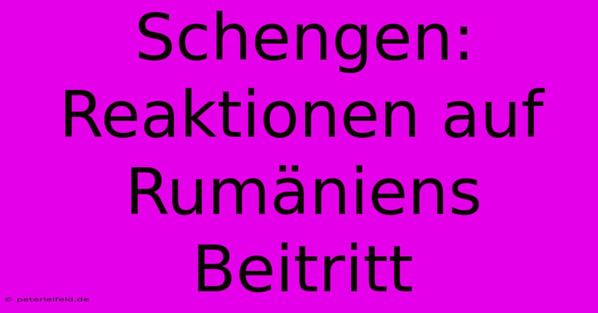 Schengen:  Reaktionen Auf Rumäniens Beitritt