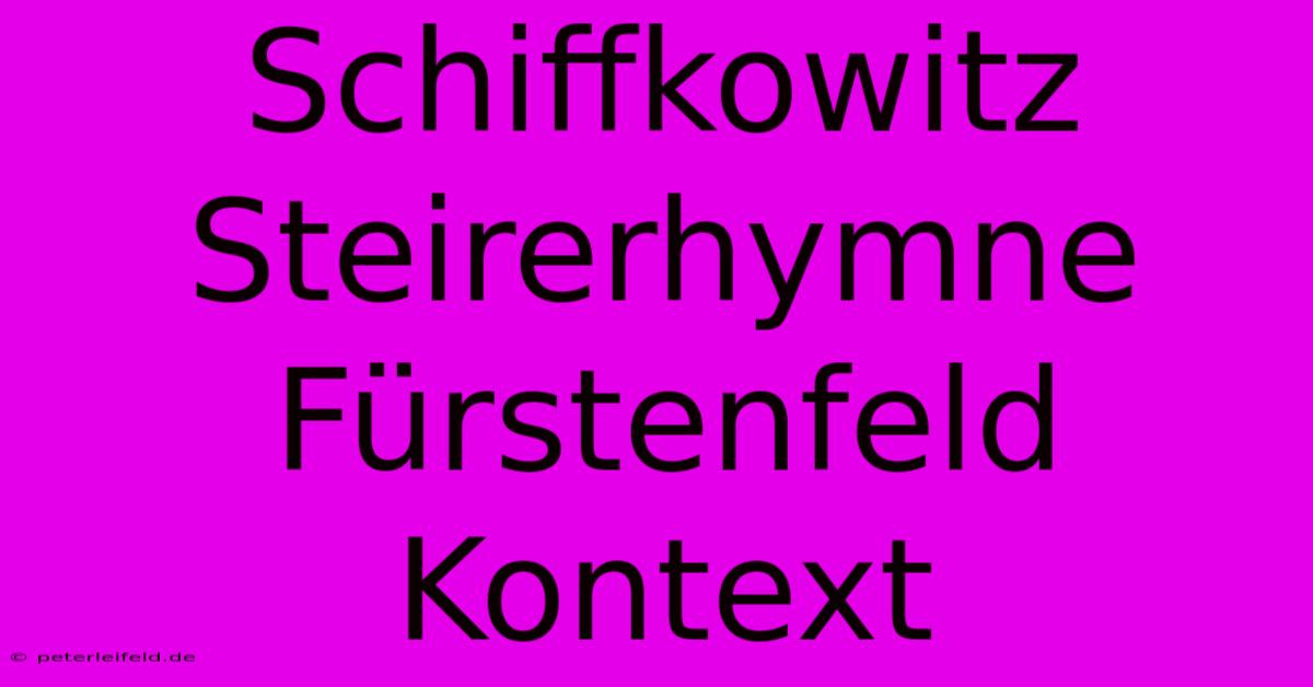 Schiffkowitz Steirerhymne Fürstenfeld Kontext