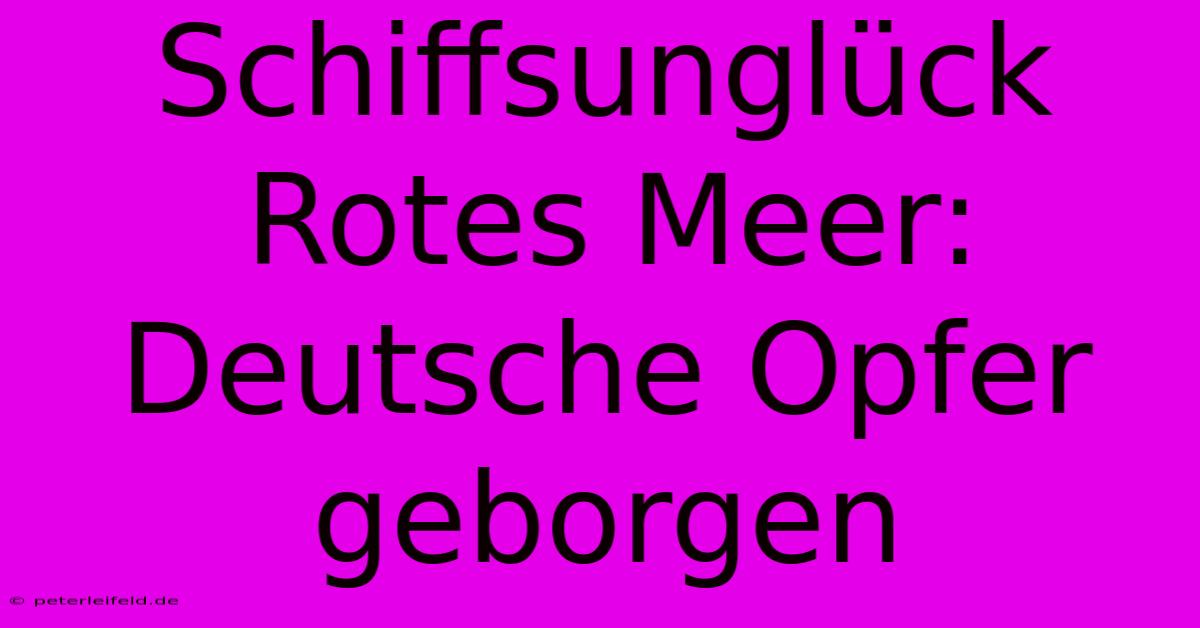 Schiffsunglück Rotes Meer: Deutsche Opfer Geborgen