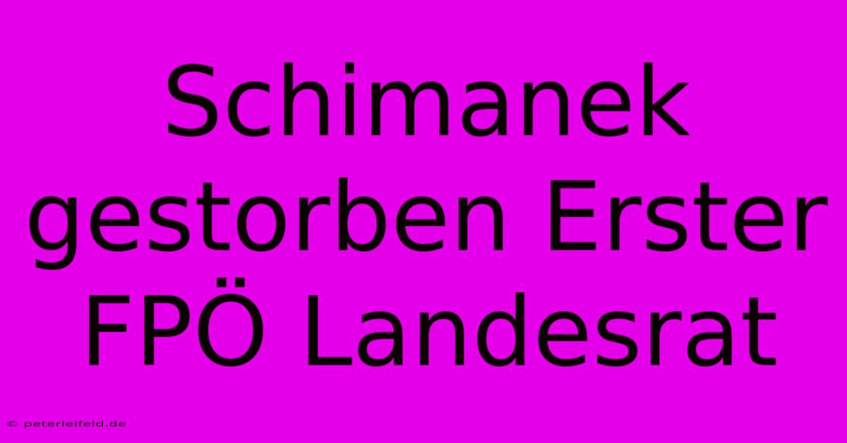 Schimanek Gestorben Erster FPÖ Landesrat