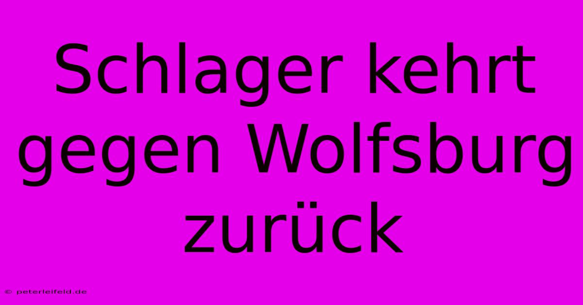 Schlager Kehrt Gegen Wolfsburg Zurück