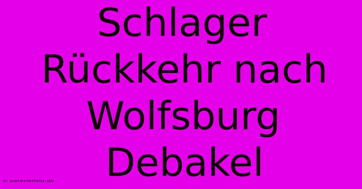 Schlager Rückkehr Nach Wolfsburg Debakel