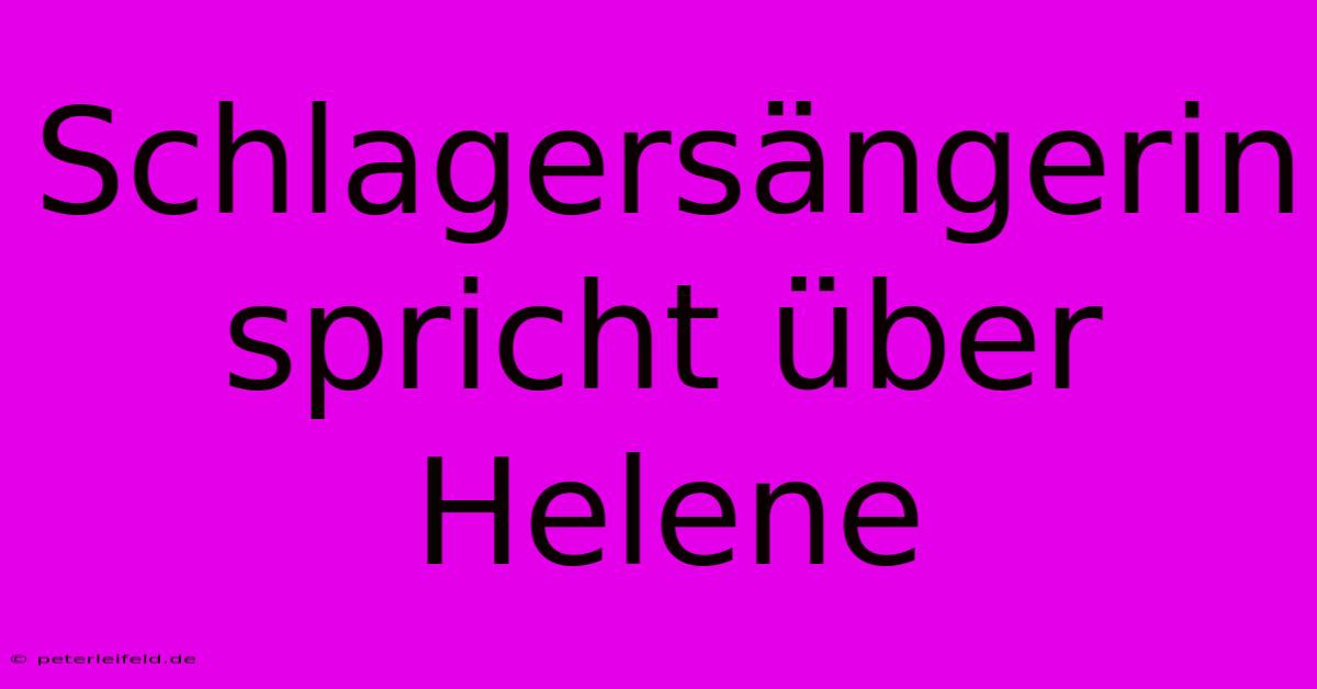 Schlagersängerin Spricht Über Helene