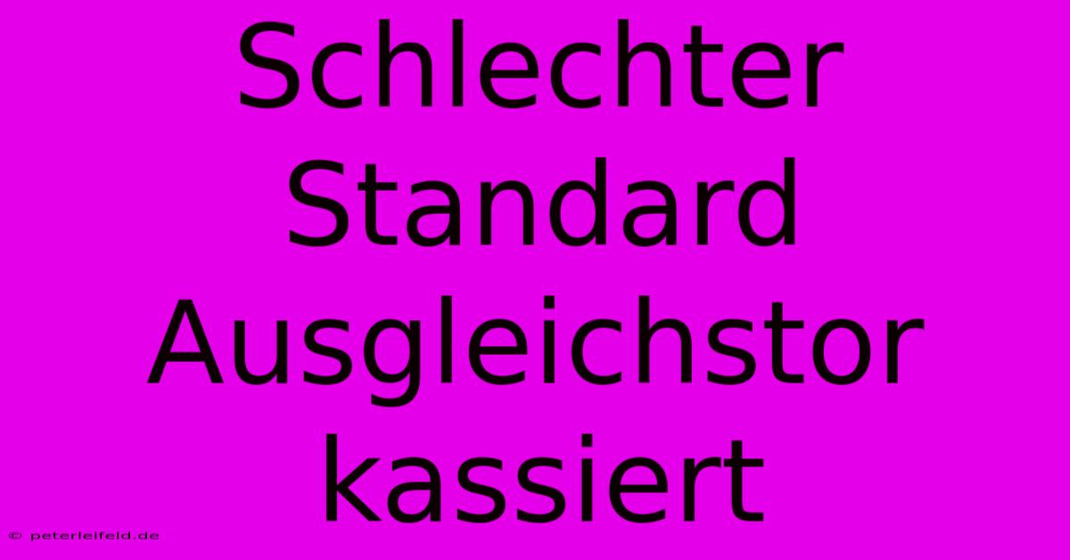 Schlechter Standard Ausgleichstor Kassiert