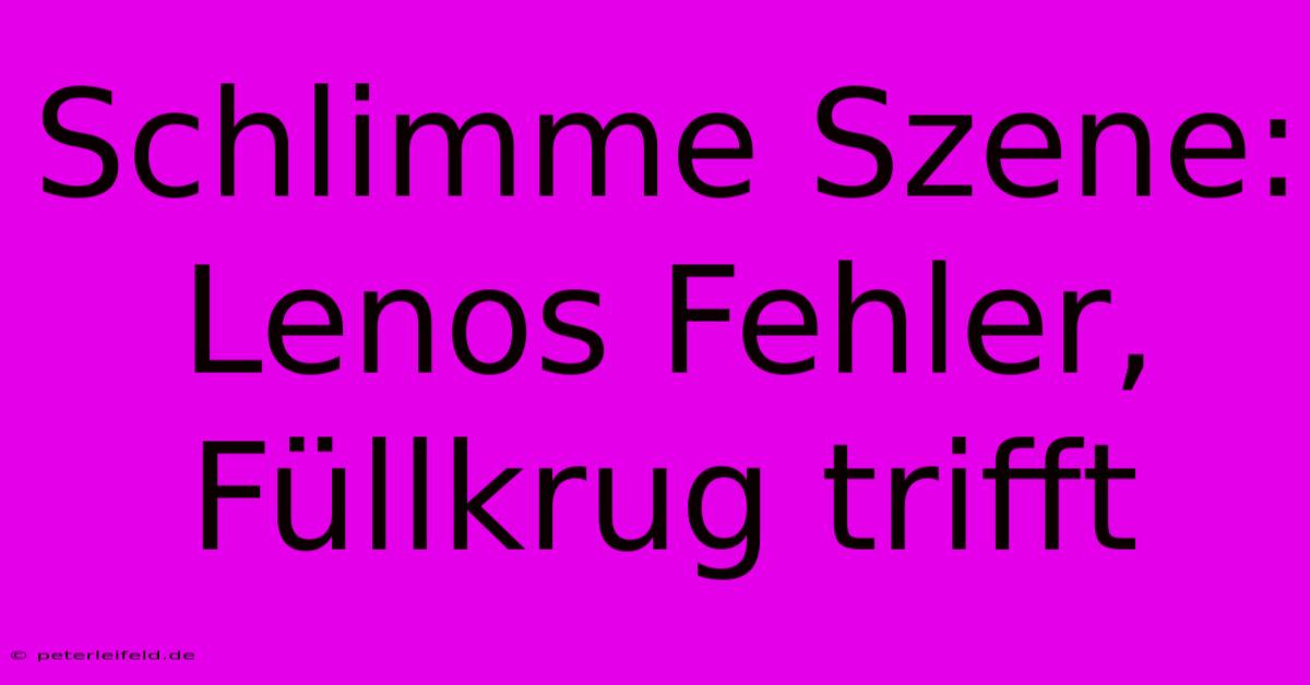 Schlimme Szene: Lenos Fehler, Füllkrug Trifft