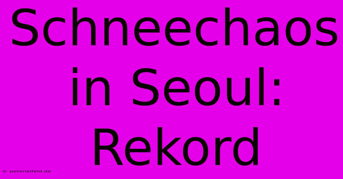 Schneechaos In Seoul: Rekord