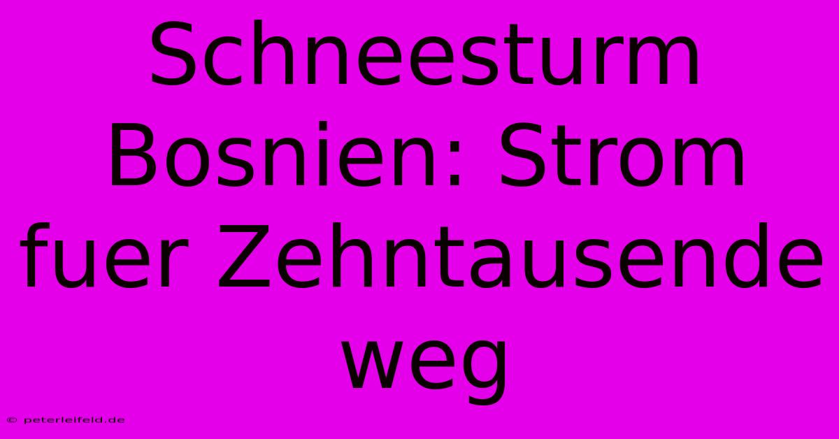 Schneesturm Bosnien: Strom Fuer Zehntausende Weg