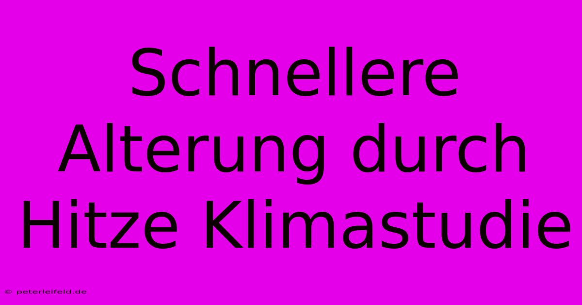 Schnellere Alterung Durch Hitze Klimastudie