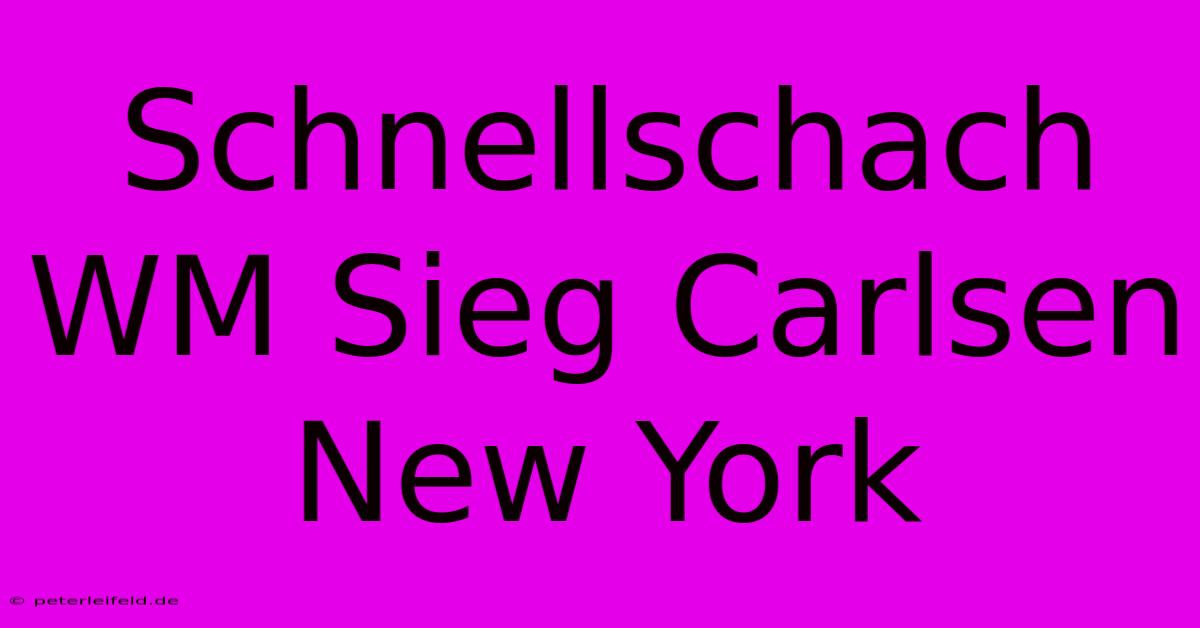 Schnellschach WM Sieg Carlsen New York