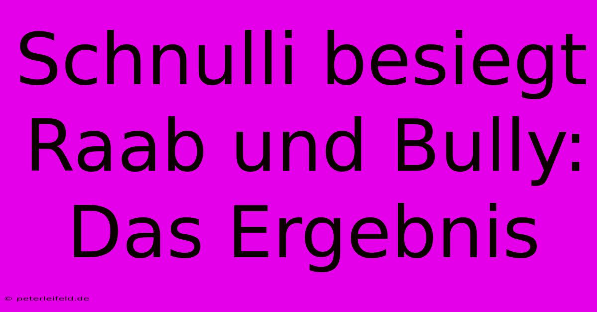 Schnulli Besiegt Raab Und Bully: Das Ergebnis