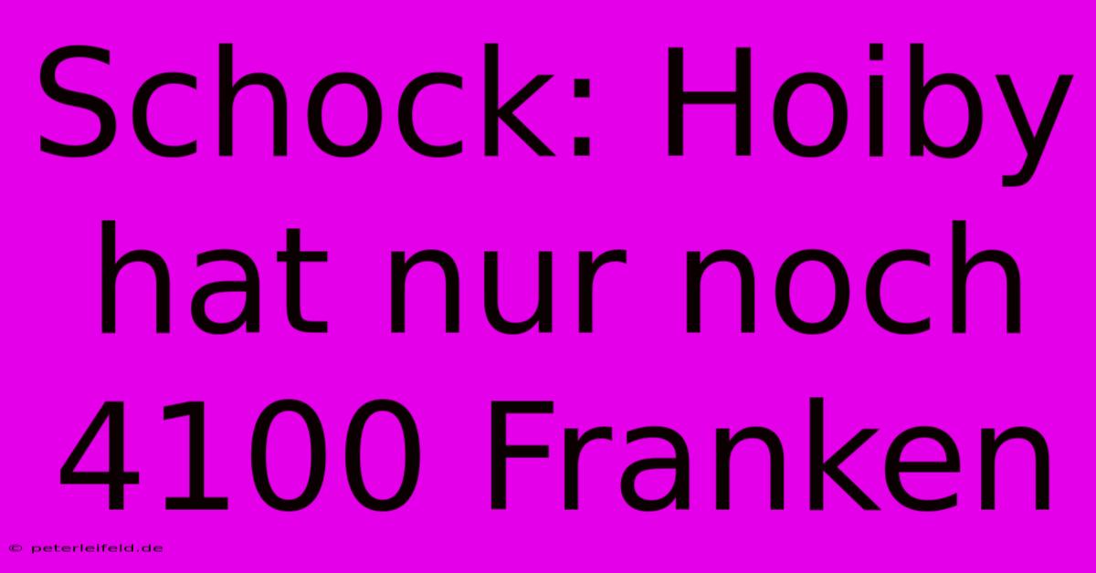 Schock: Hoiby Hat Nur Noch 4100 Franken