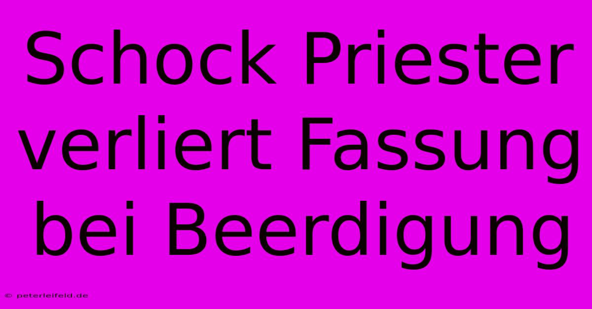 Schock Priester Verliert Fassung Bei Beerdigung