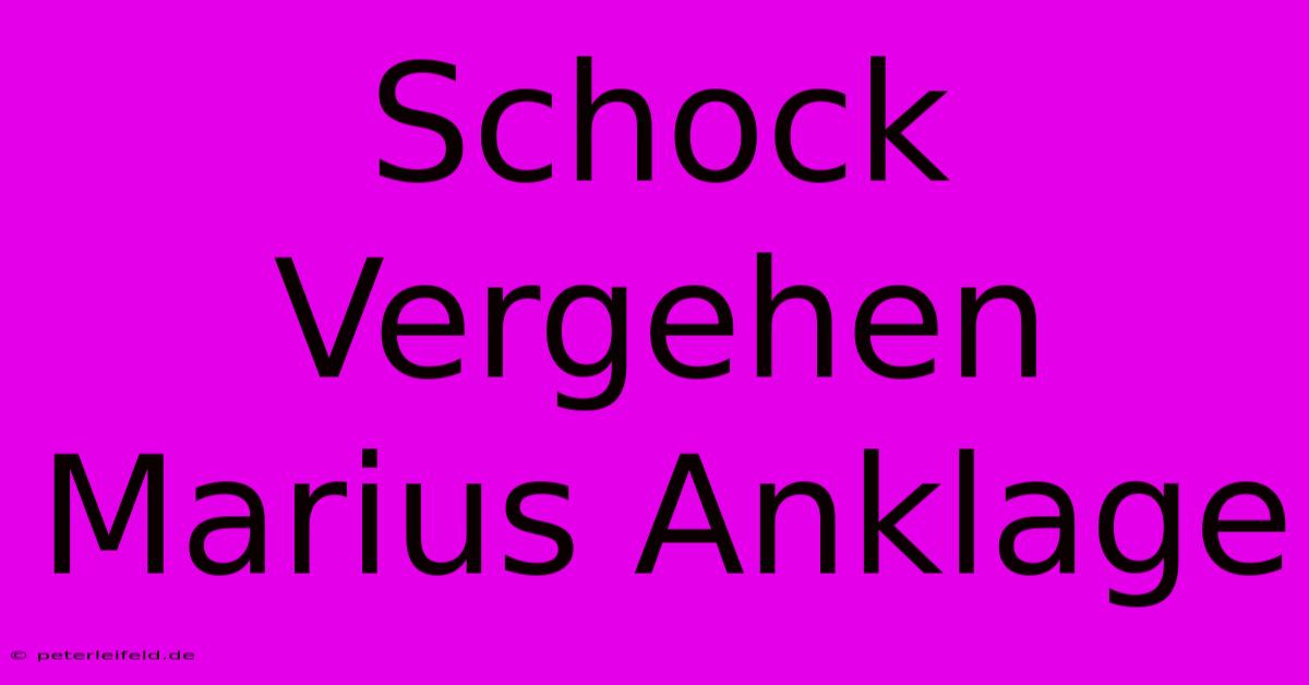 Schock Vergehen Marius Anklage