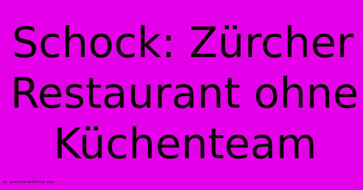 Schock: Zürcher Restaurant Ohne Küchenteam