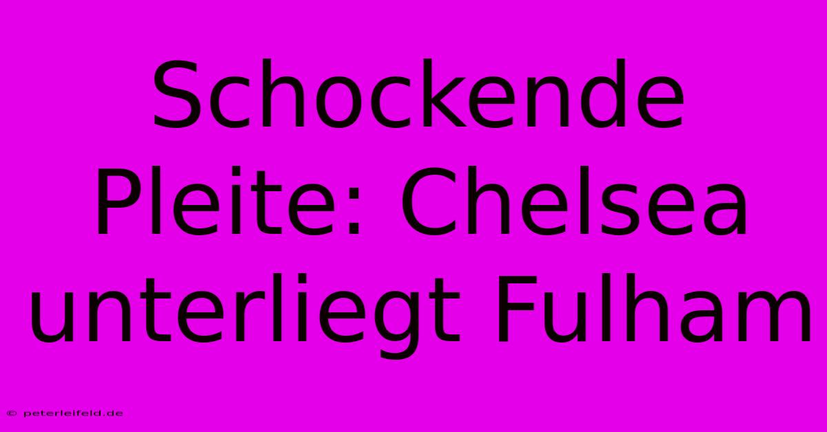 Schockende Pleite: Chelsea Unterliegt Fulham