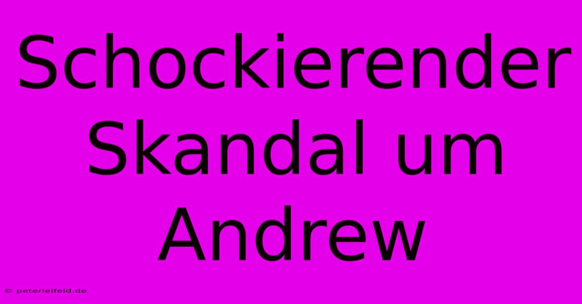 Schockierender Skandal Um Andrew