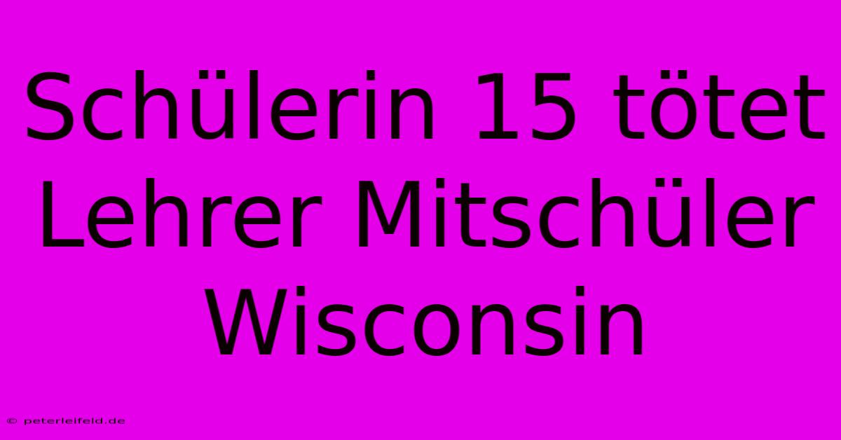 Schülerin 15 Tötet Lehrer Mitschüler Wisconsin