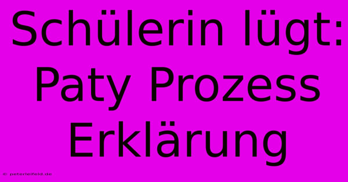 Schülerin Lügt: Paty Prozess Erklärung