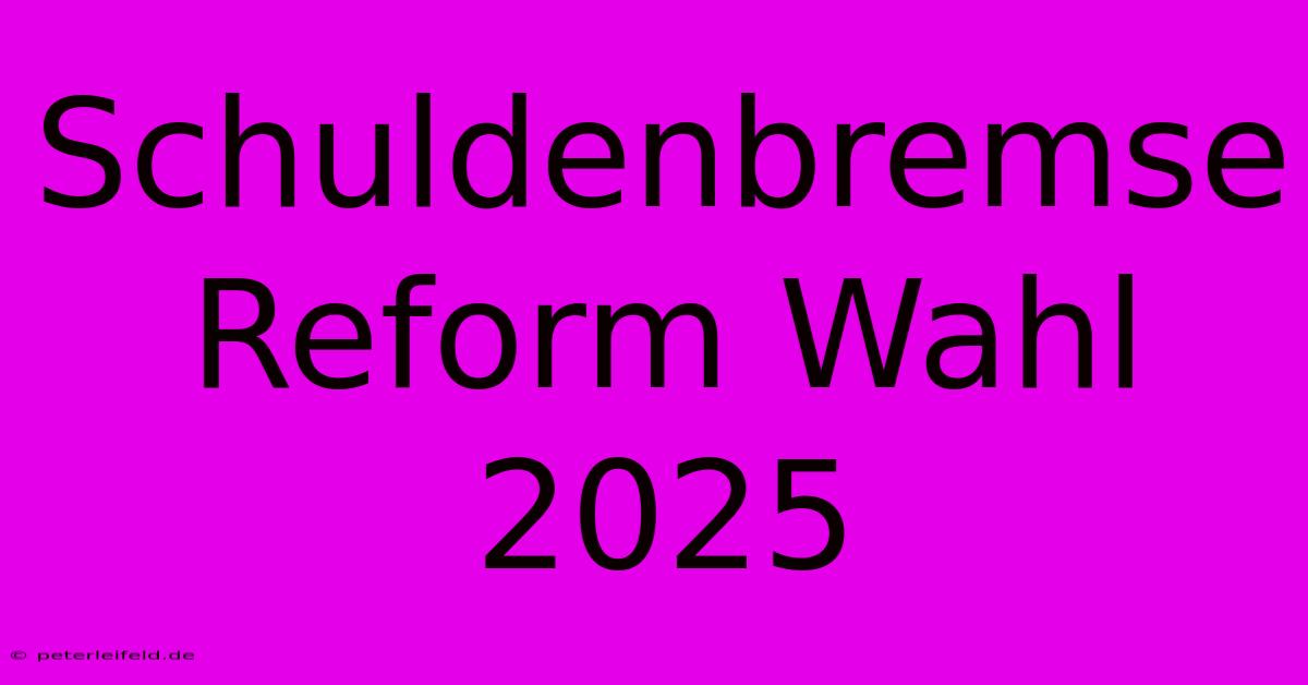 Schuldenbremse Reform Wahl 2025