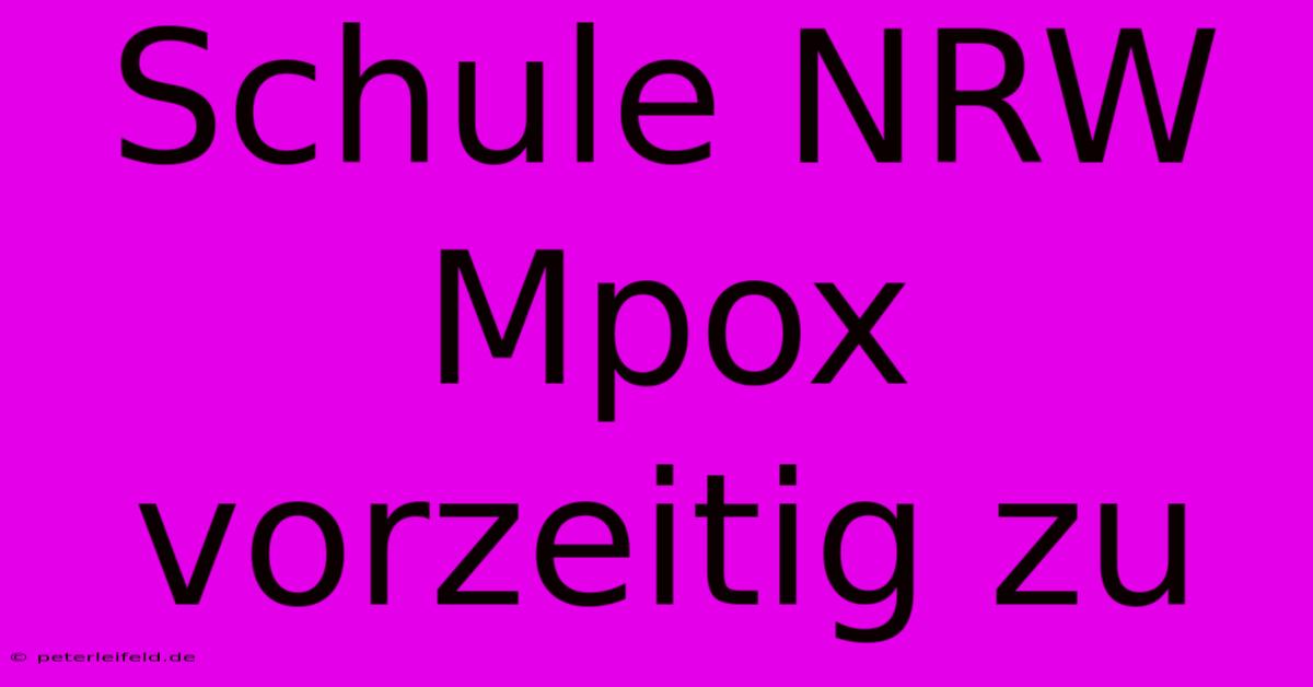 Schule NRW Mpox  Vorzeitig Zu