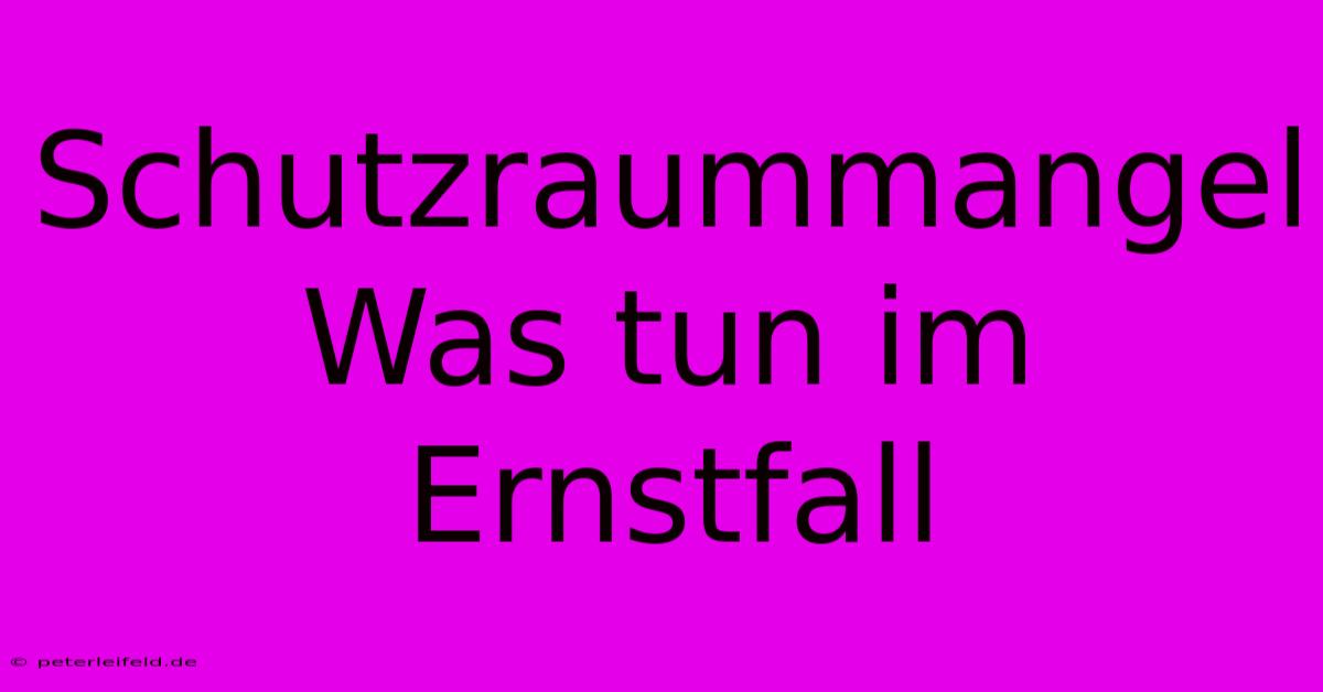 Schutzraummangel Was Tun Im Ernstfall