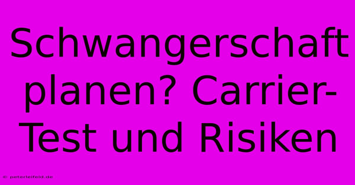 Schwangerschaft Planen? Carrier-Test Und Risiken