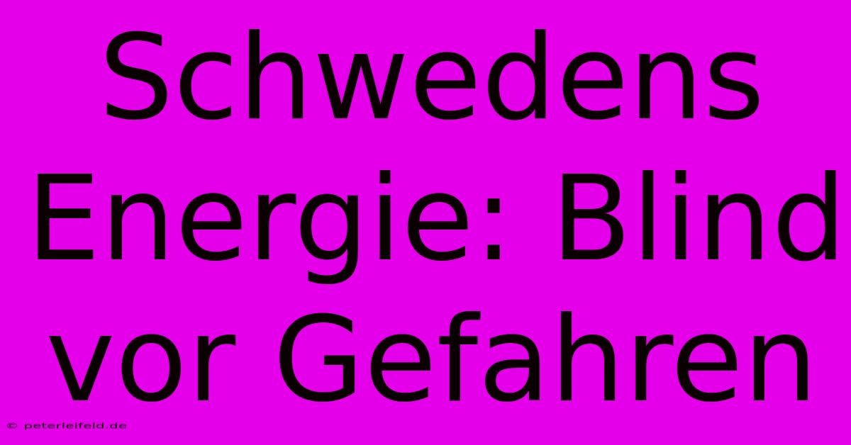 Schwedens Energie: Blind Vor Gefahren