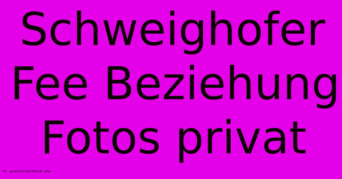 Schweighofer Fee Beziehung Fotos Privat