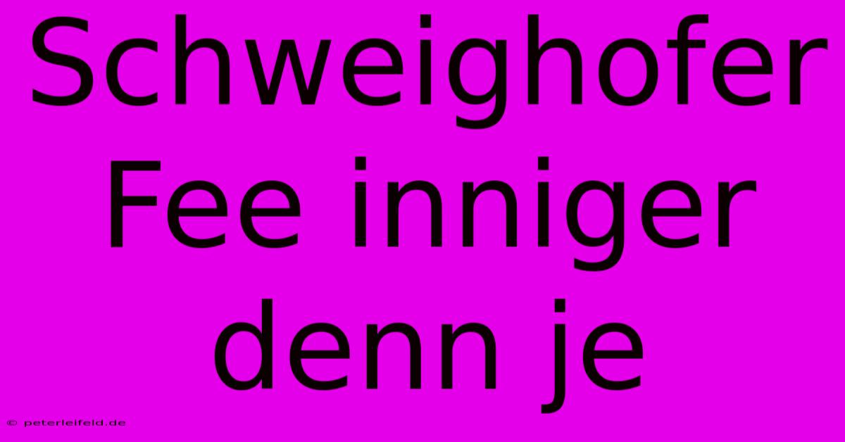 Schweighofer Fee Inniger Denn Je