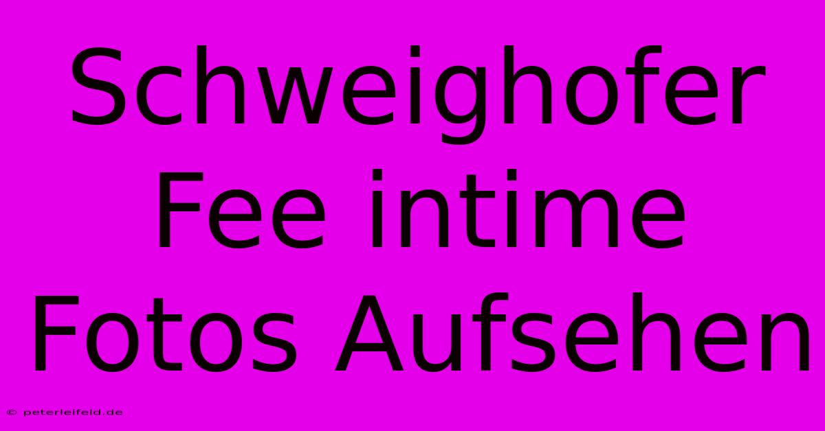 Schweighofer Fee Intime Fotos Aufsehen