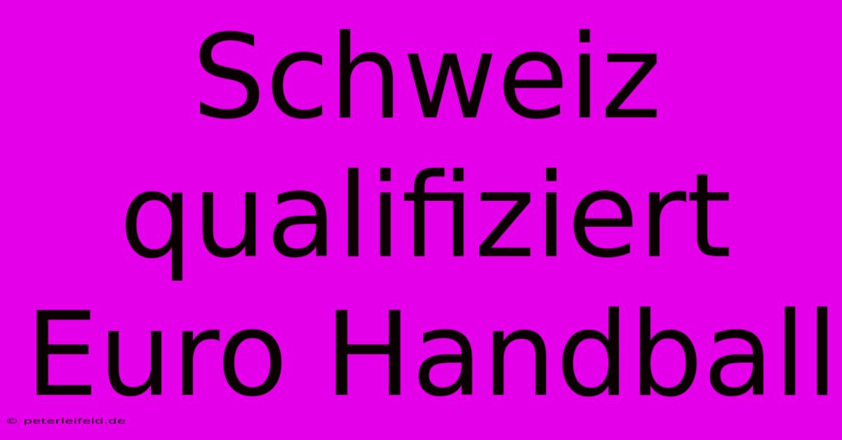 Schweiz Qualifiziert Euro Handball