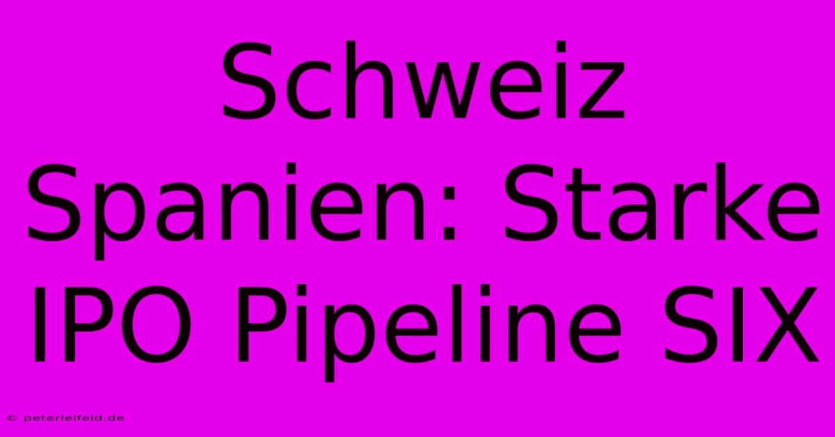 Schweiz Spanien: Starke IPO Pipeline SIX