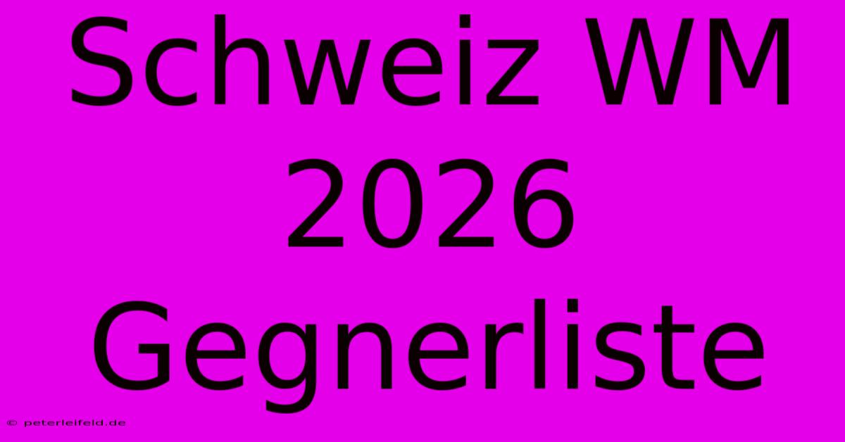 Schweiz WM 2026 Gegnerliste