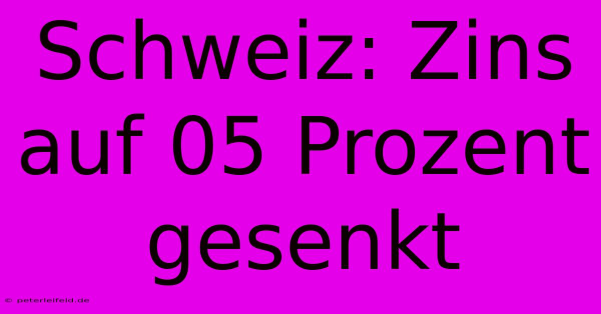 Schweiz: Zins Auf 05 Prozent Gesenkt