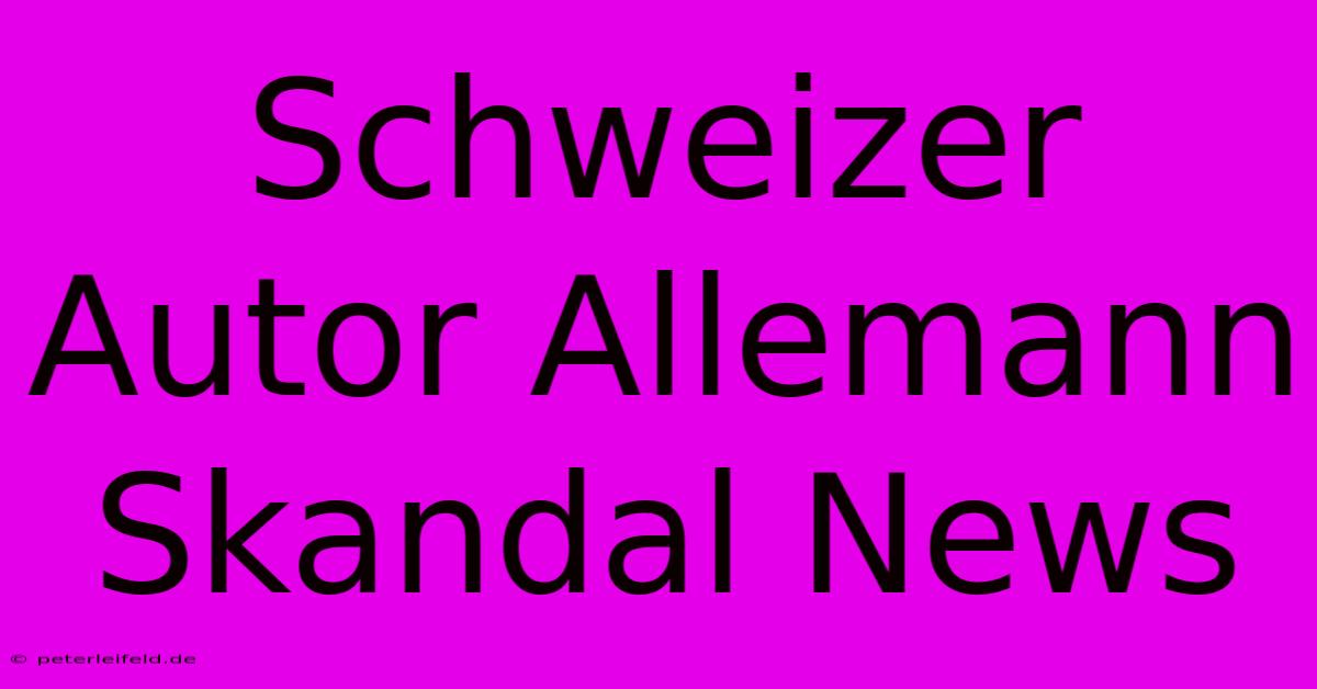 Schweizer Autor Allemann Skandal News