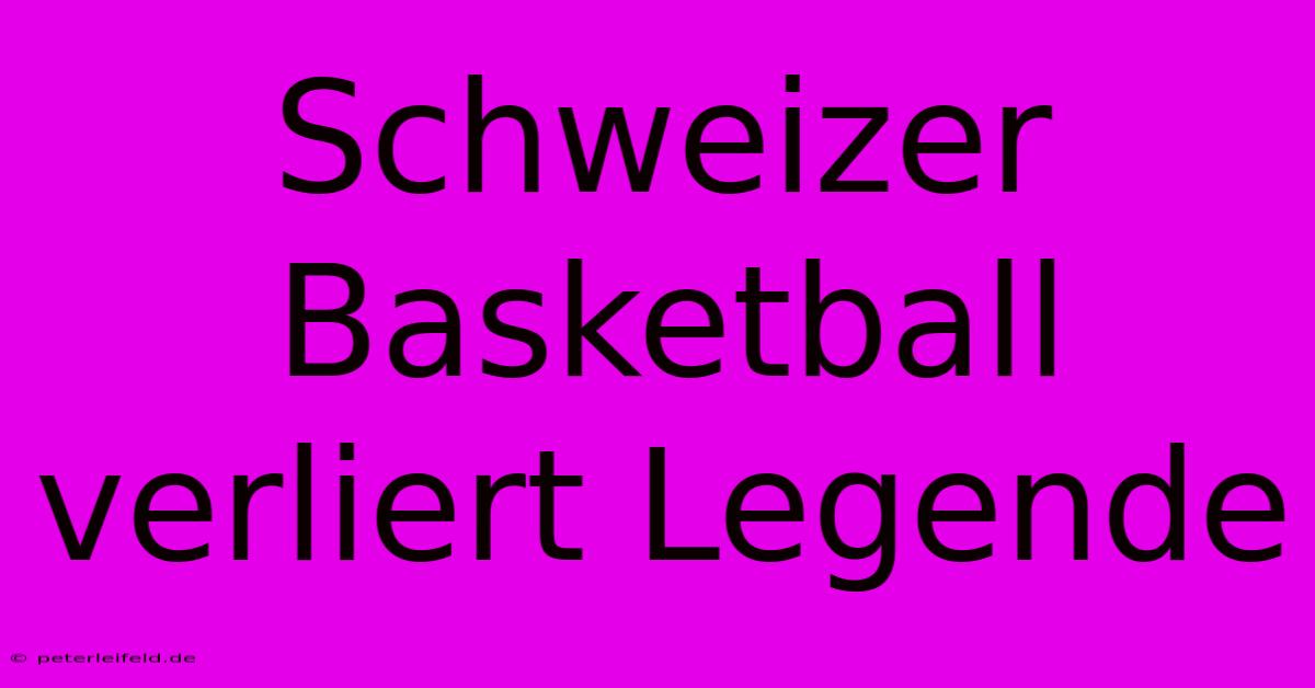 Schweizer Basketball Verliert Legende