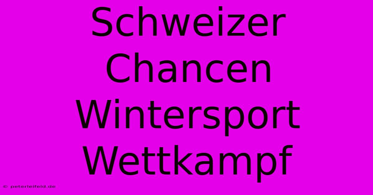 Schweizer Chancen Wintersport Wettkampf