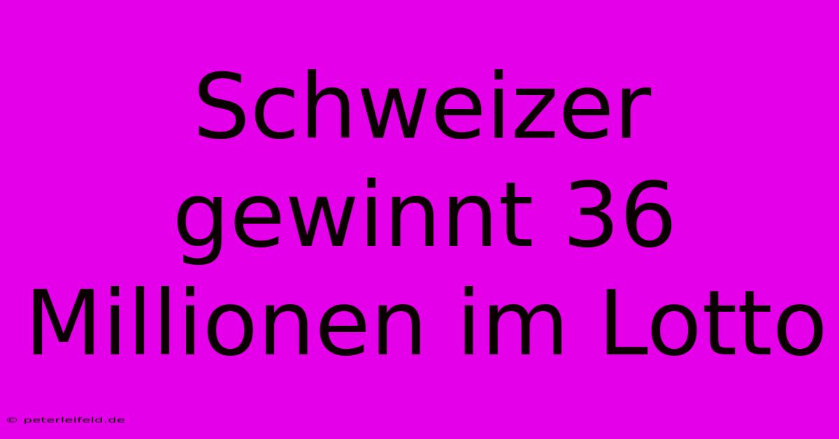 Schweizer Gewinnt 36 Millionen Im Lotto