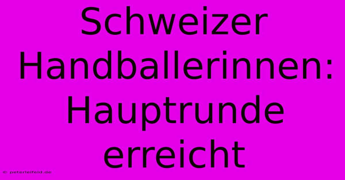 Schweizer Handballerinnen: Hauptrunde Erreicht