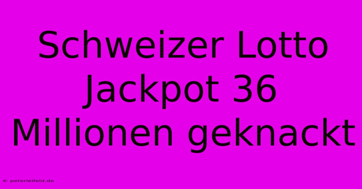 Schweizer Lotto Jackpot 36 Millionen Geknackt