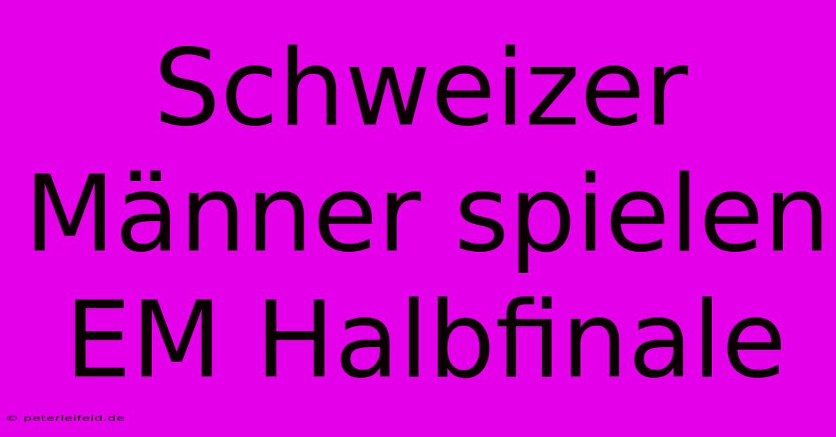 Schweizer Männer Spielen EM Halbfinale