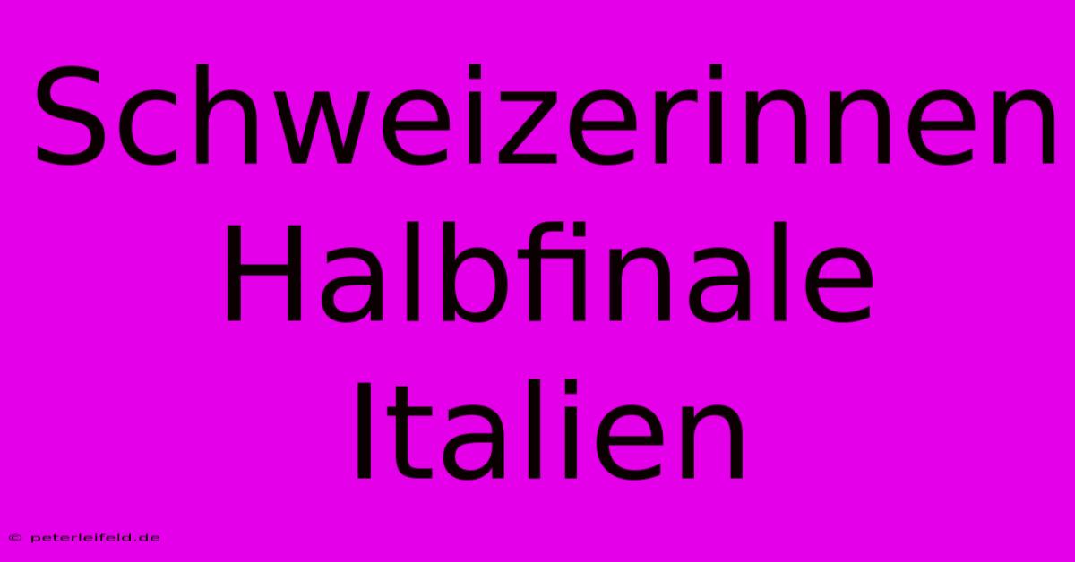 Schweizerinnen Halbfinale Italien