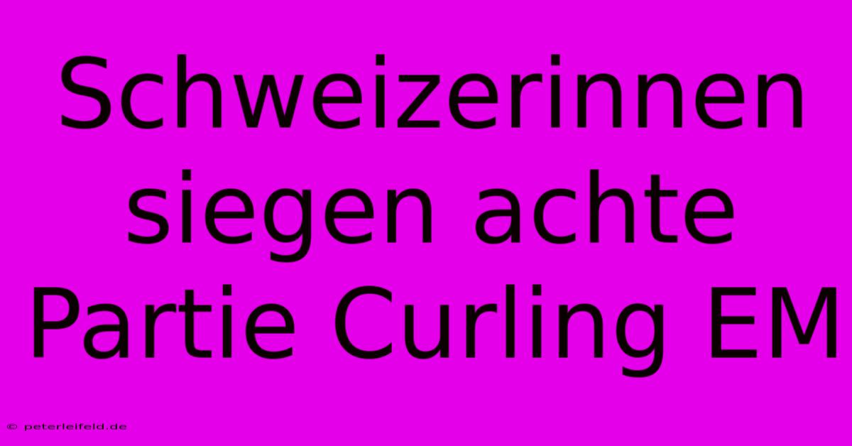 Schweizerinnen Siegen Achte Partie Curling EM