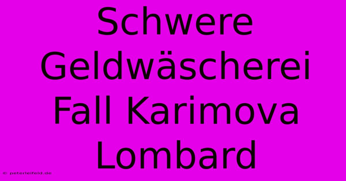 Schwere Geldwäscherei Fall Karimova Lombard